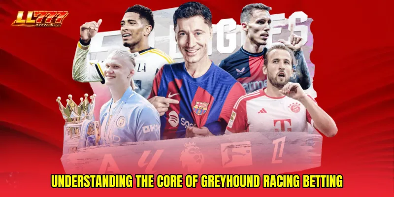 Understanding the Core of Greyhound Racing Betting