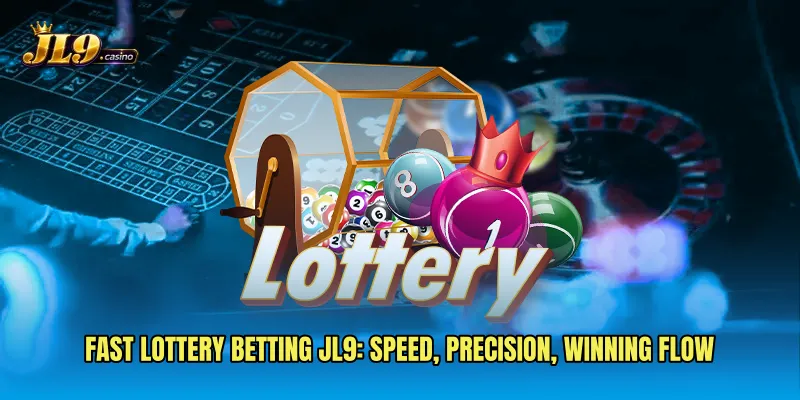 Fast Lottery Betting JL9: Speed, Precision, Winning Flow